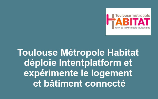 Toulouse Métropole Habitat déploie IntentPlatform sur ses 16 000 logements